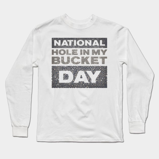 NATIONAL HOLE IN MY BUCKET DAY Long Sleeve T-Shirt by pbdotman